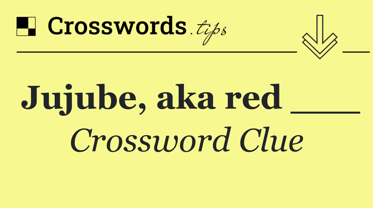 Jujube, aka red ___