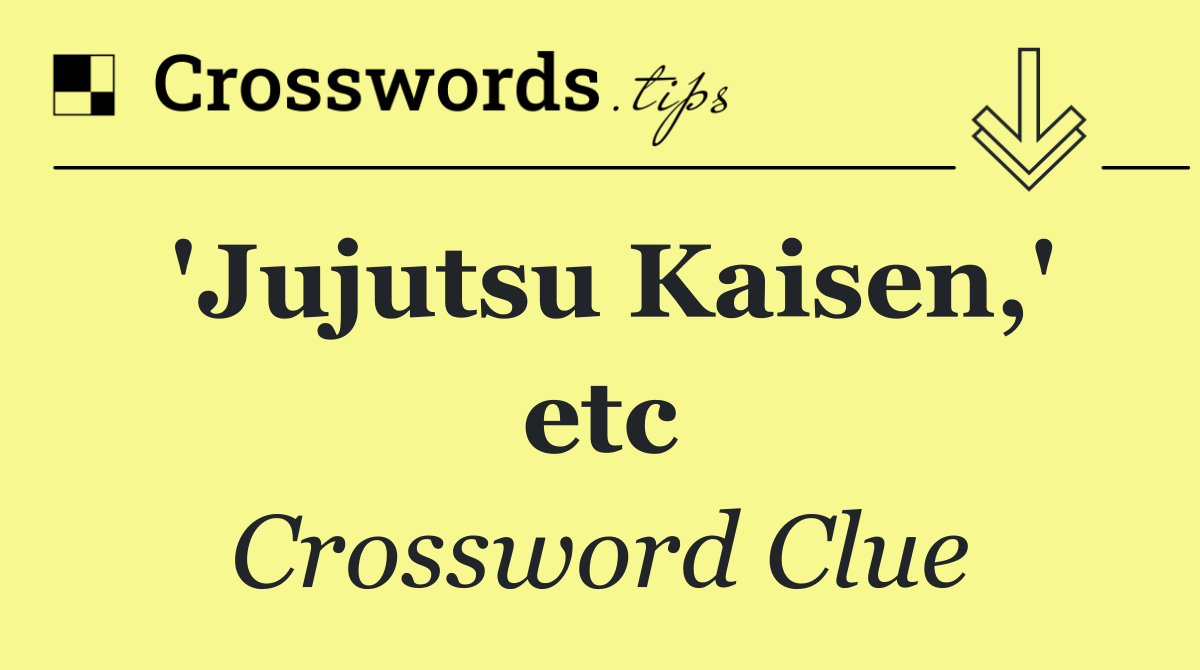 'Jujutsu Kaisen,' etc