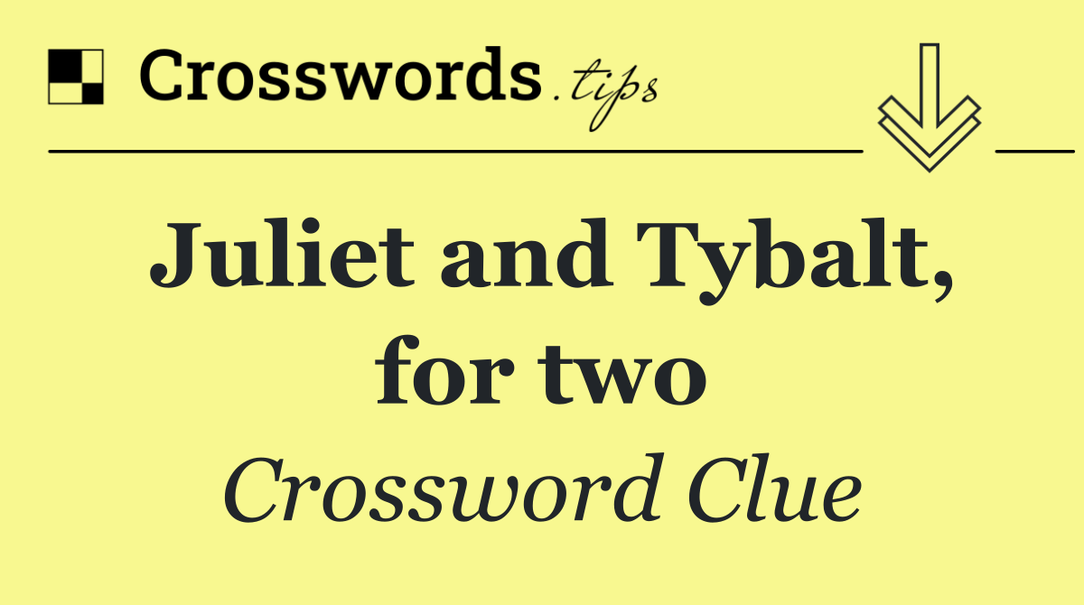 Juliet and Tybalt, for two