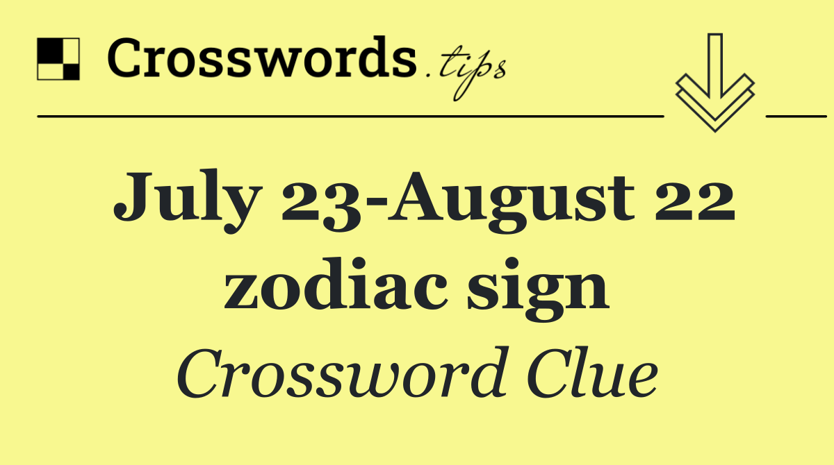 July 23 August 22 zodiac sign