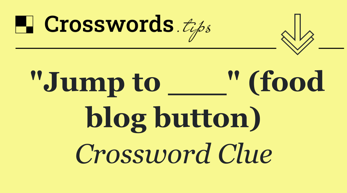 "Jump to ___" (food blog button)