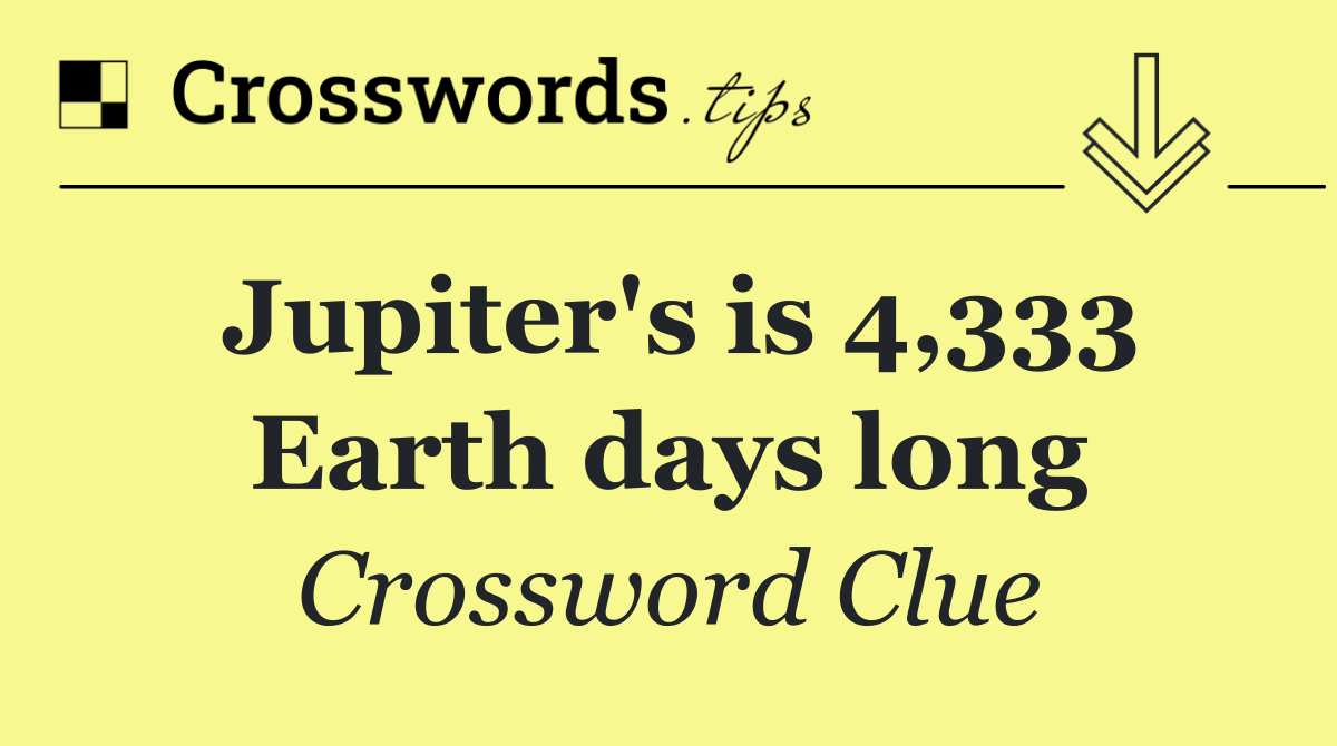 Jupiter's is 4,333 Earth days long