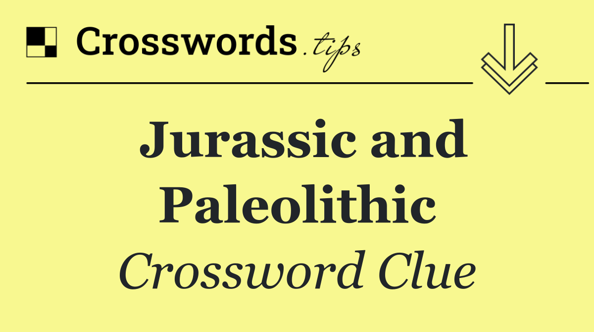 Jurassic and Paleolithic