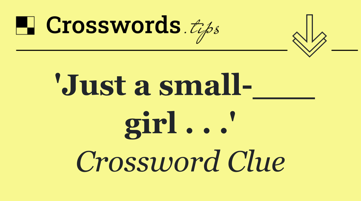 'Just a small ___ girl . . .'