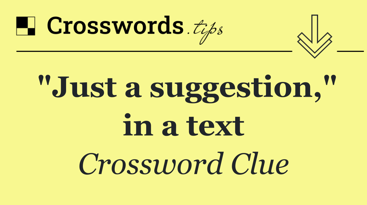 "Just a suggestion," in a text