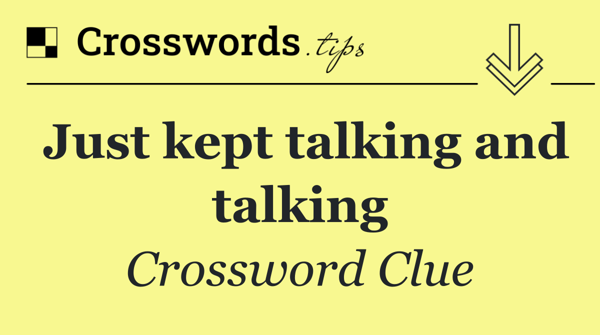 Just kept talking and talking