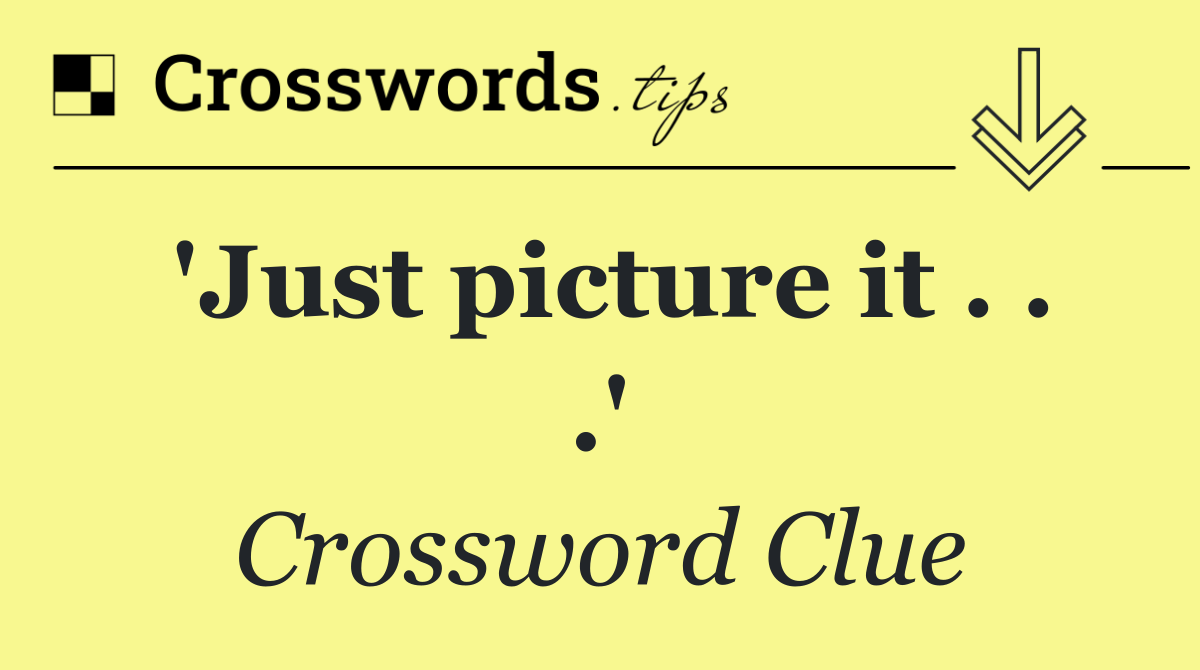 'Just picture it . . .'