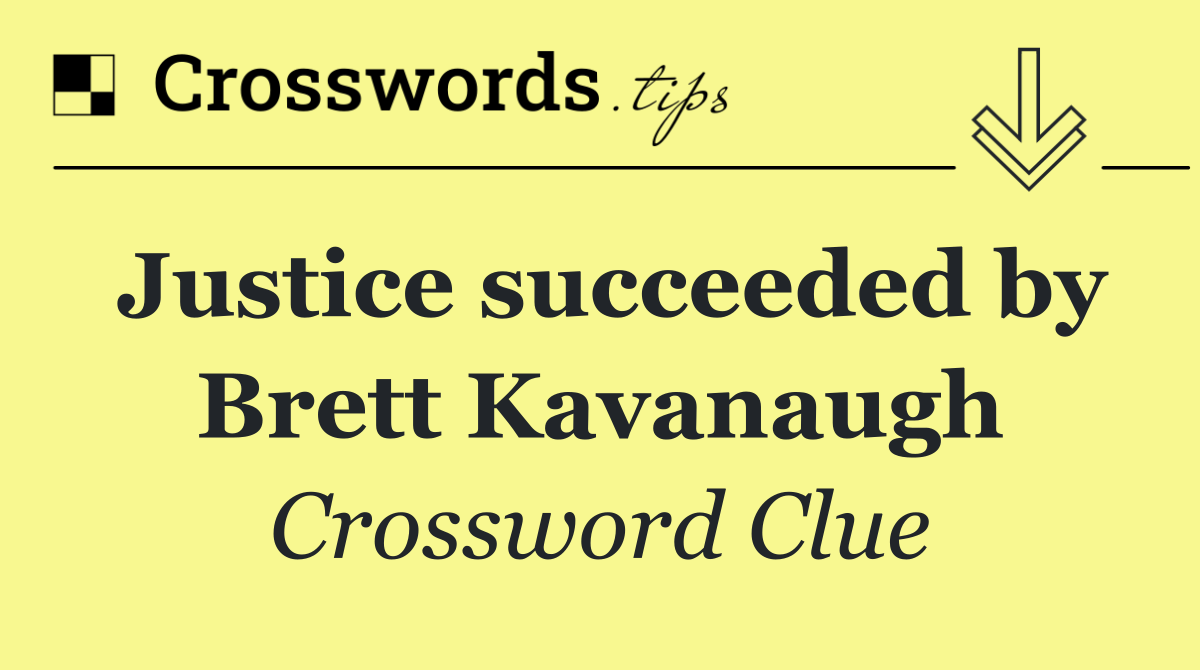 Justice succeeded by Brett Kavanaugh