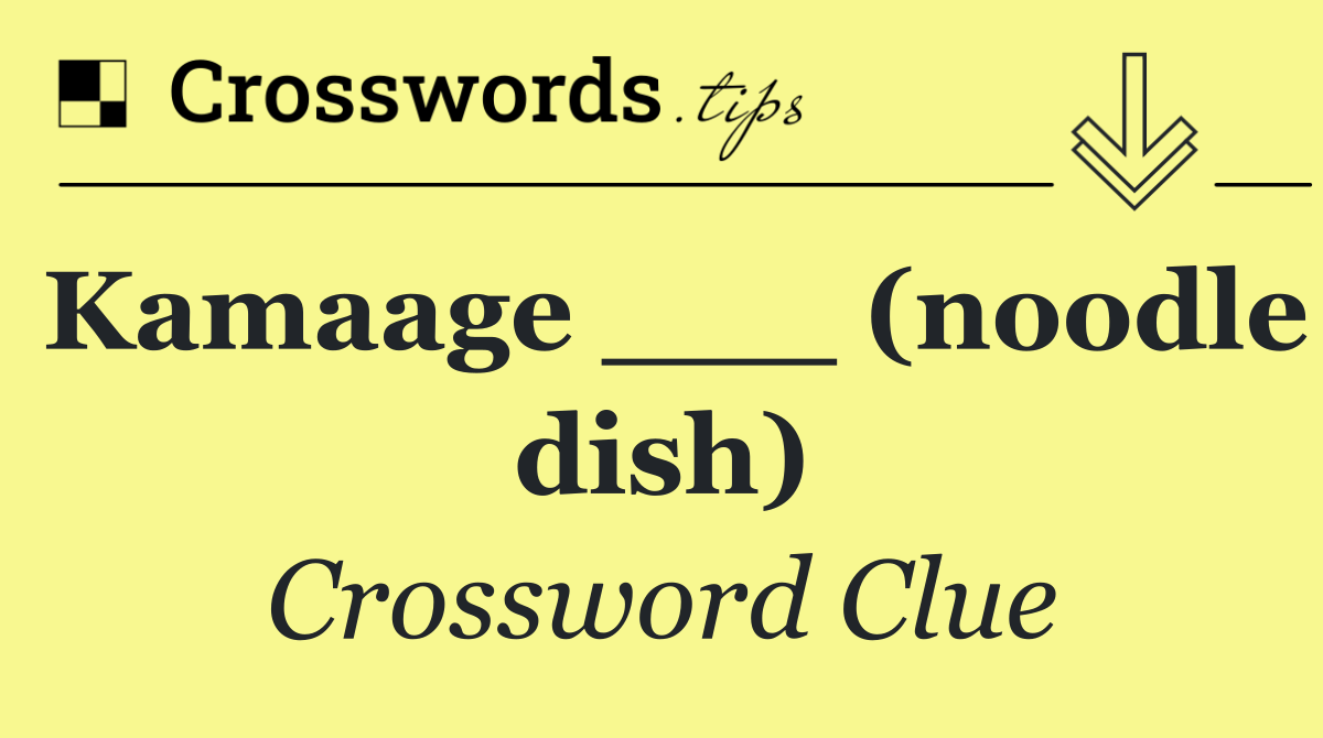 Kamaage ___ (noodle dish)