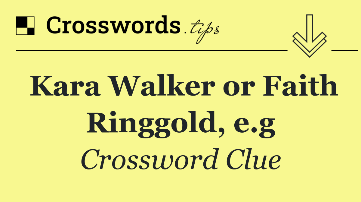 Kara Walker or Faith Ringgold, e.g