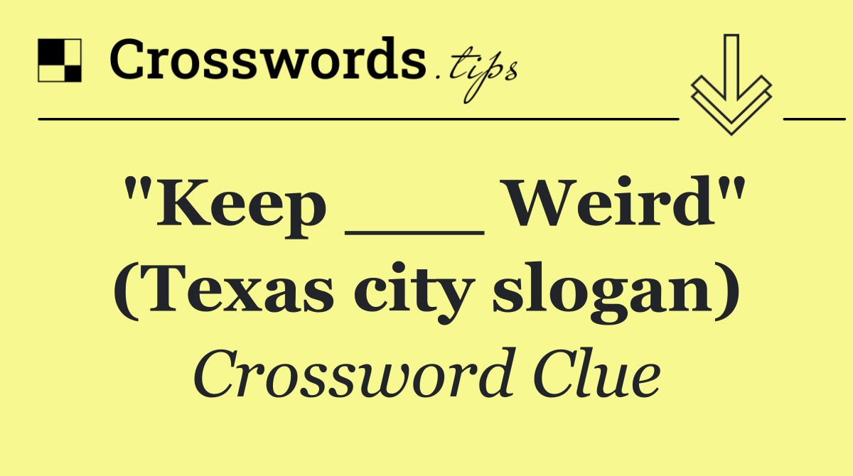 "Keep ___ Weird" (Texas city slogan)