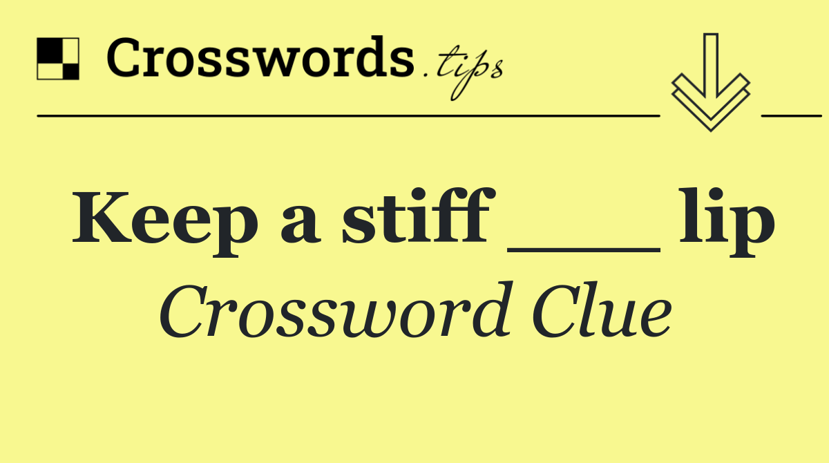 Keep a stiff ___ lip