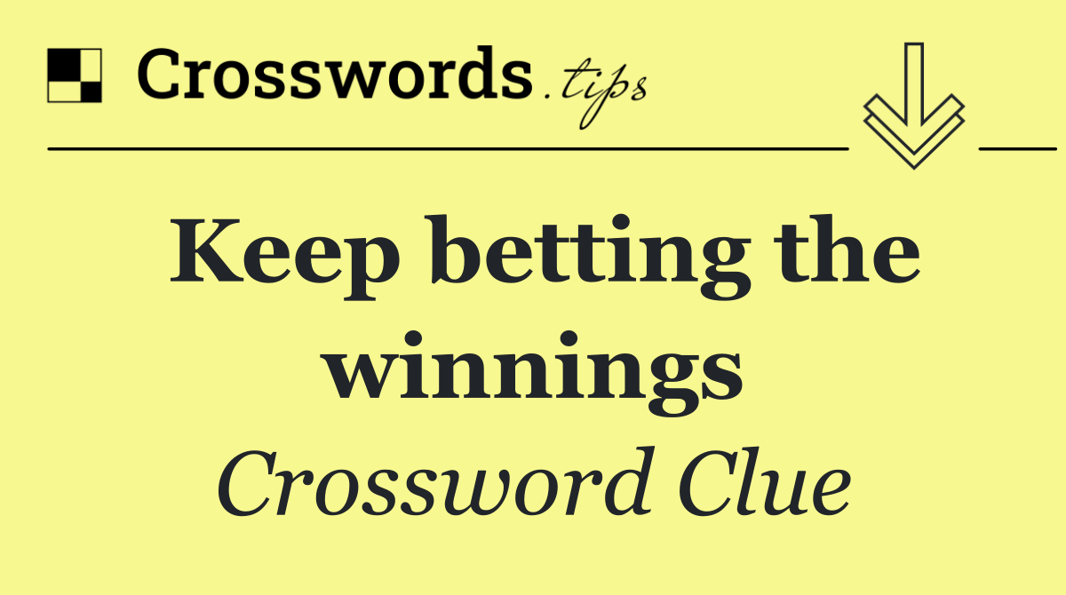 Keep betting the winnings