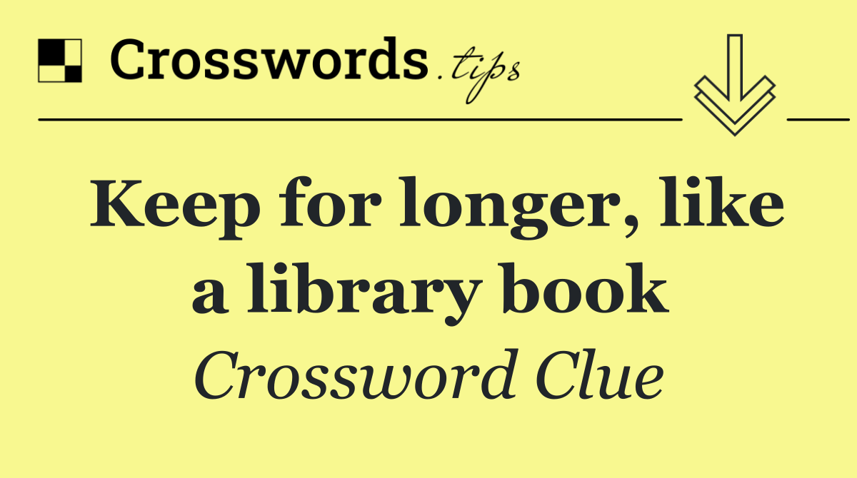 Keep for longer, like a library book
