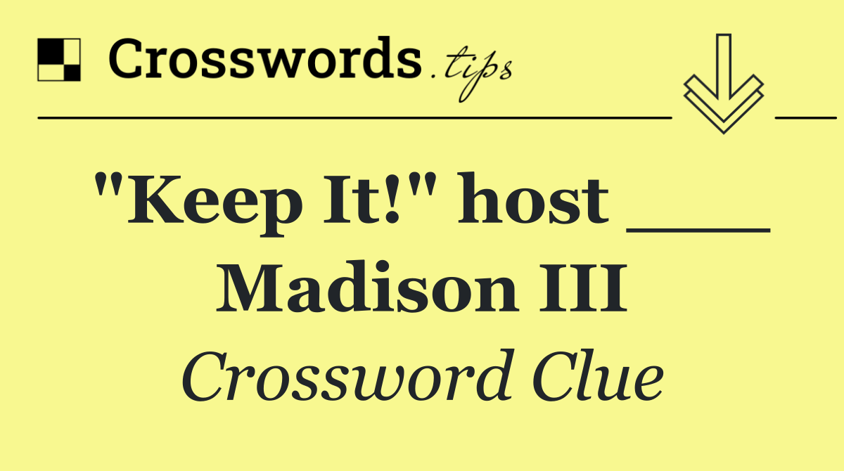 "Keep It!" host ___ Madison III