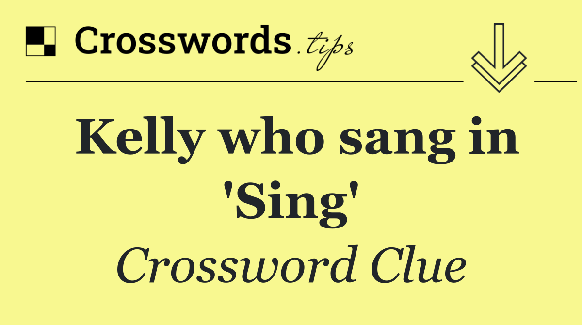 Kelly who sang in 'Sing'