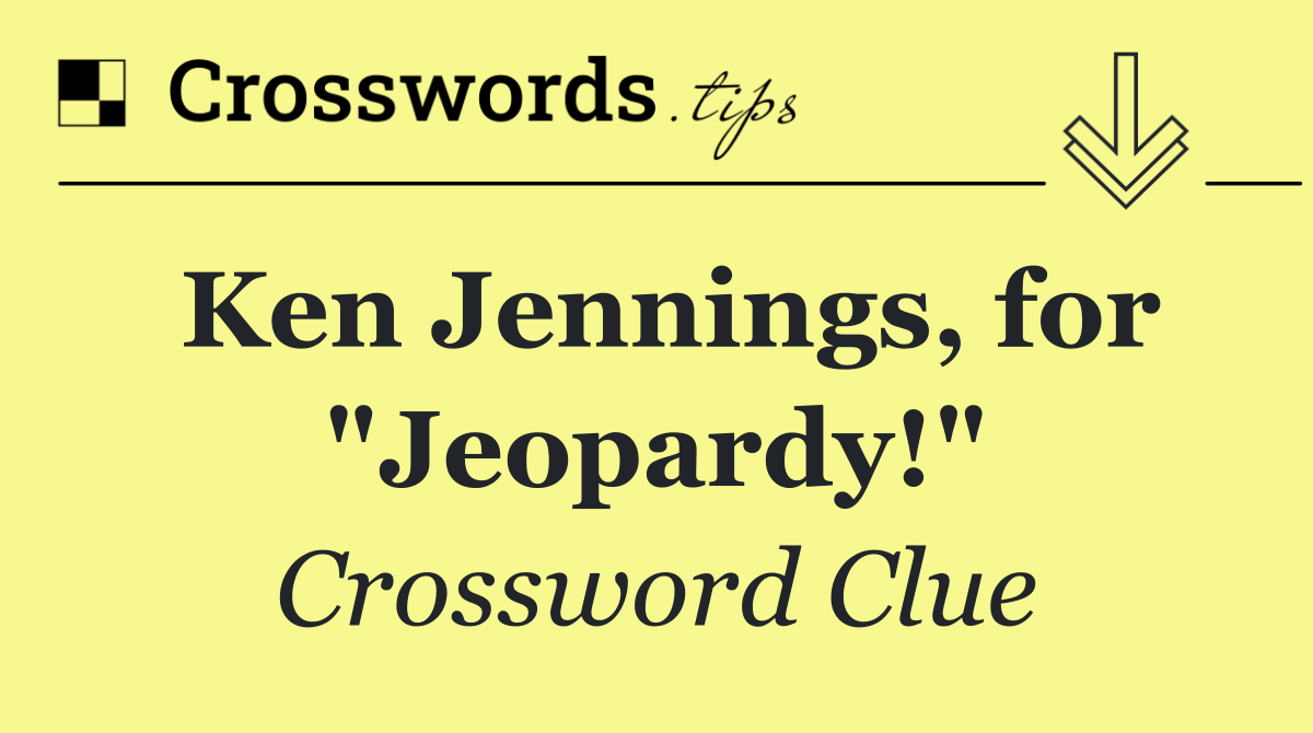 Ken Jennings, for "Jeopardy!"