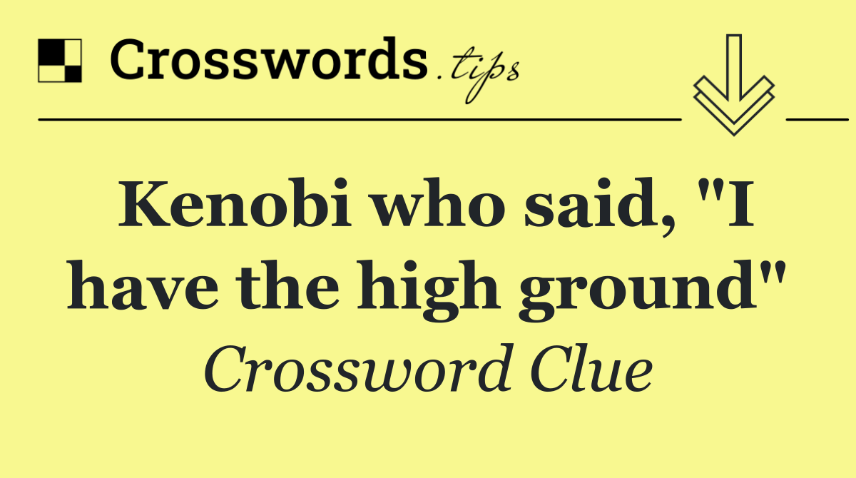 Kenobi who said, "I have the high ground"