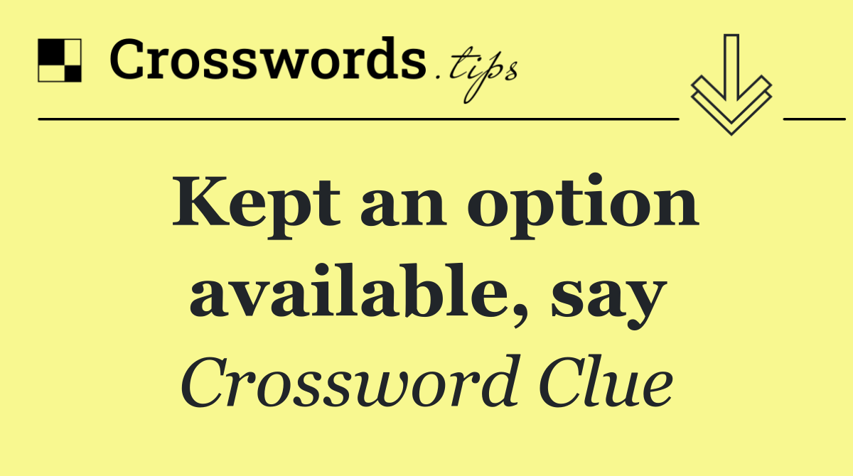 Kept an option available, say