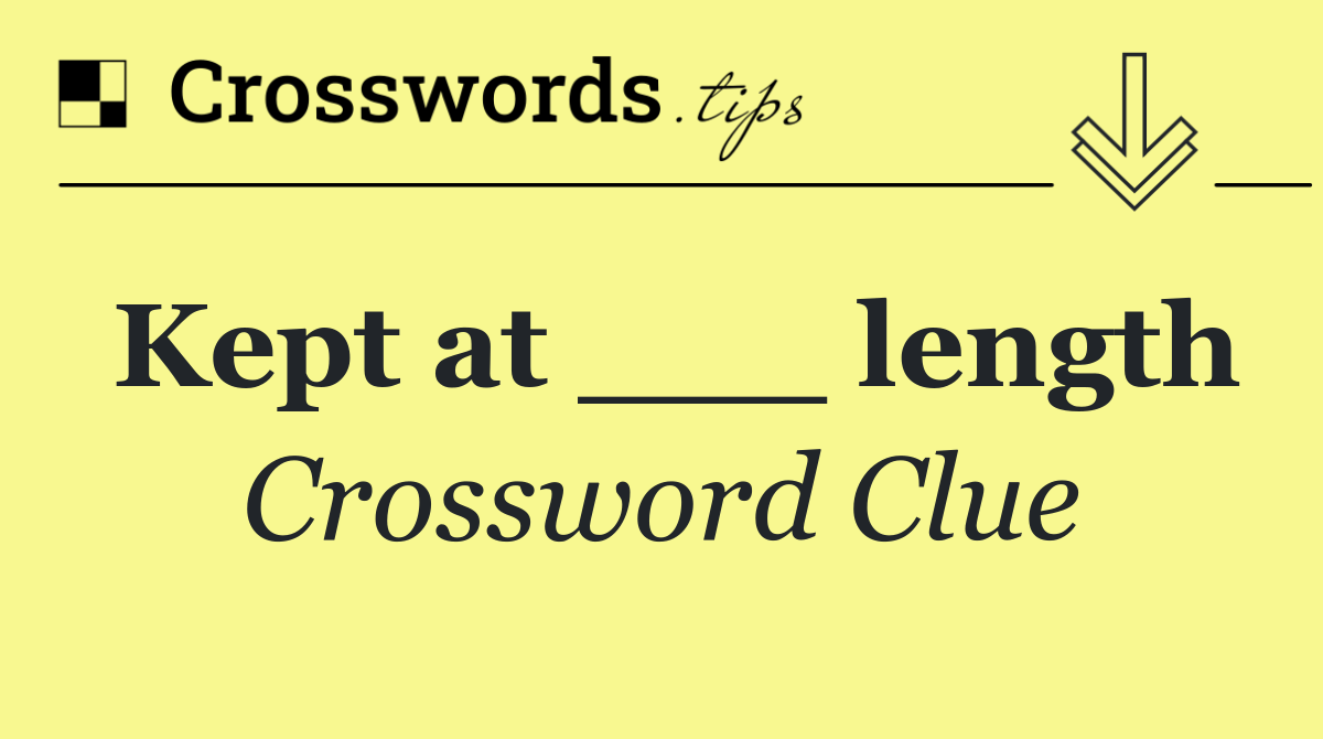 Kept at ___ length