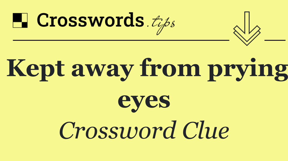 Kept away from prying eyes