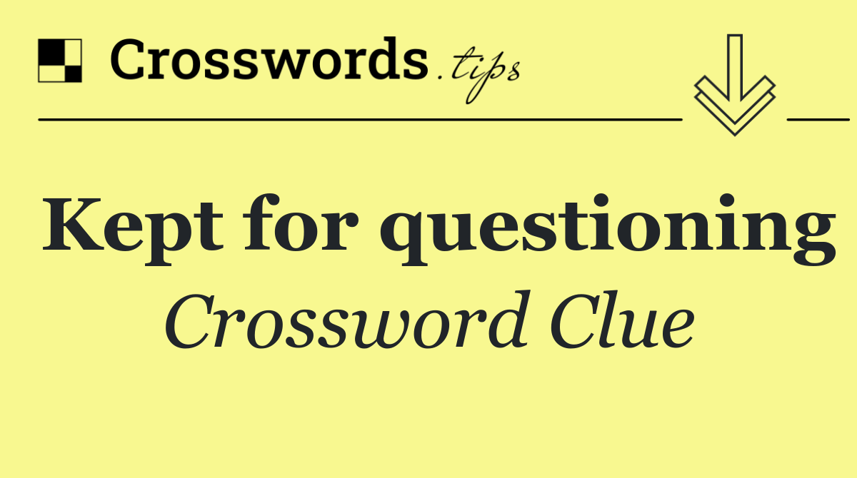 Kept for questioning