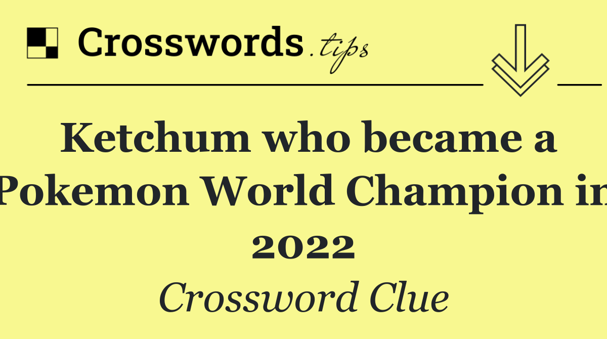 Ketchum who became a Pokemon World Champion in 2022