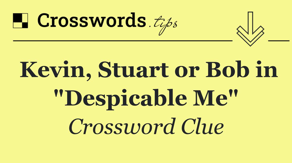 Kevin, Stuart or Bob in "Despicable Me"