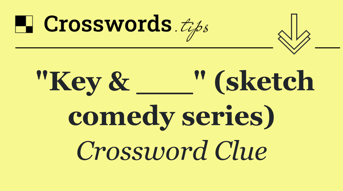 "Key & ___" (sketch comedy series)