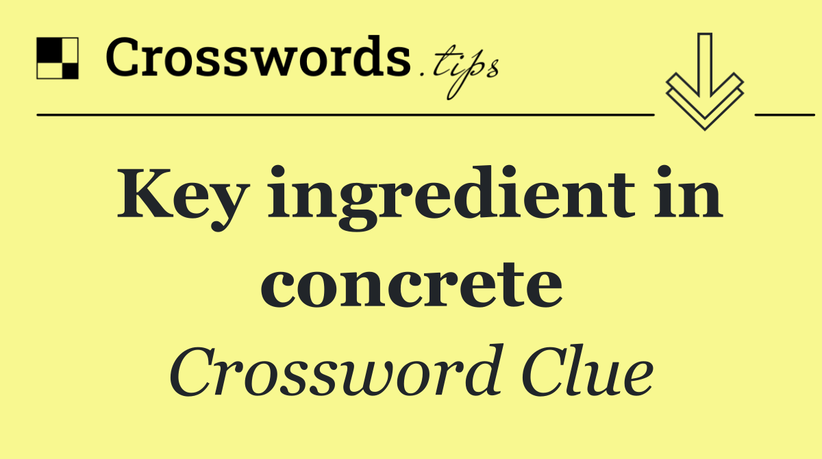 Key ingredient in concrete