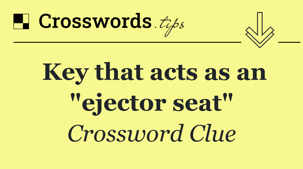 Key that acts as an "ejector seat"
