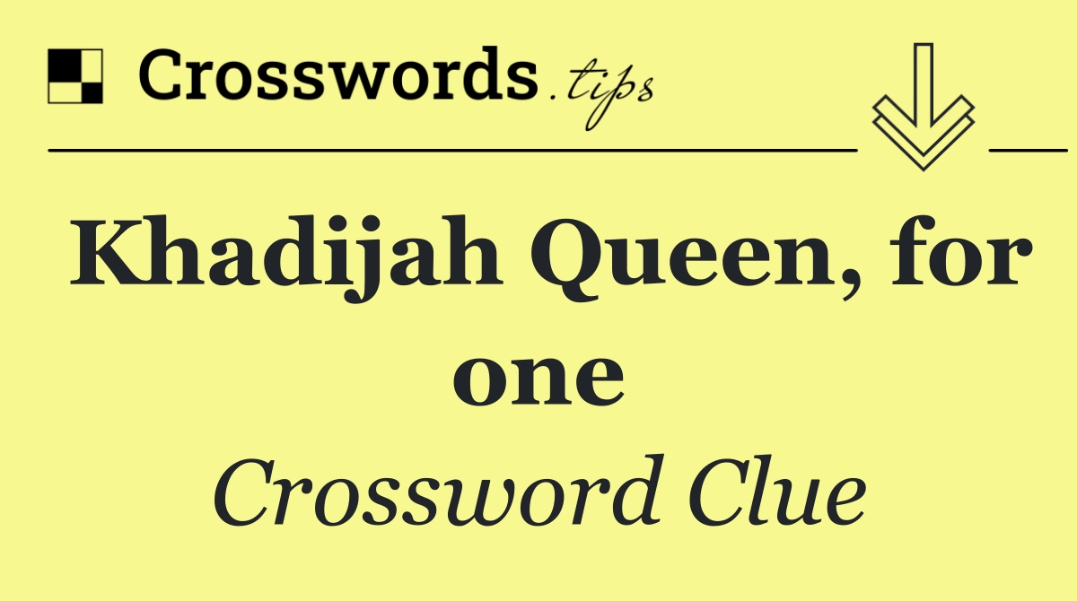 Khadijah Queen, for one