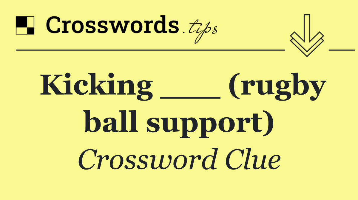 Kicking ___ (rugby ball support)