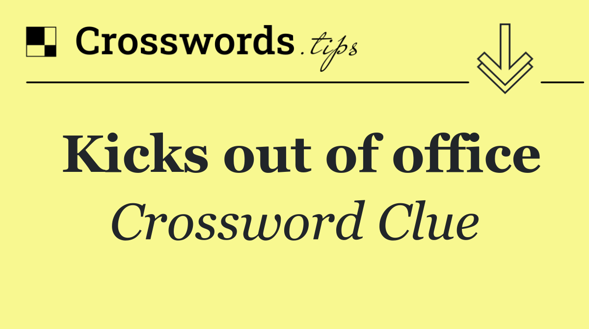 Kicks out of office