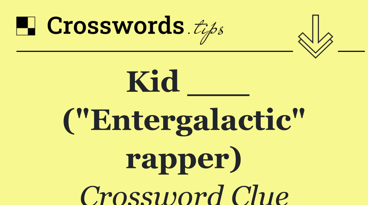 Kid ___ ("Entergalactic" rapper)