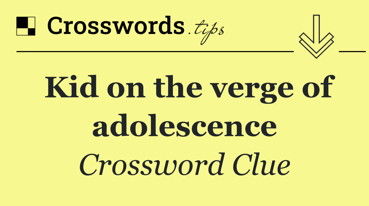 Kid on the verge of adolescence