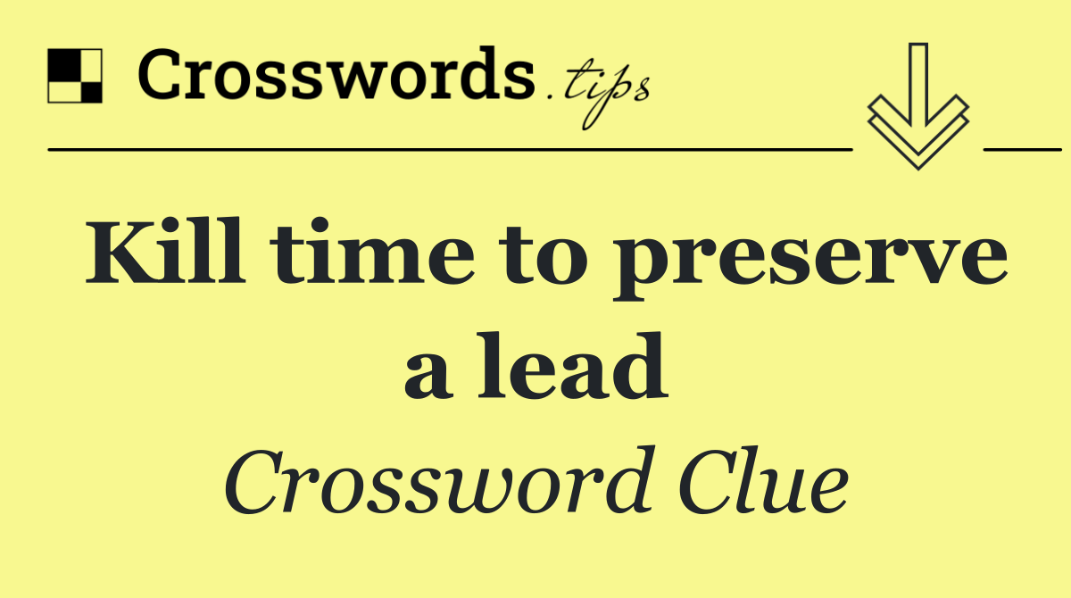 Kill time to preserve a lead