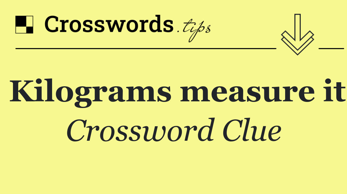 Kilograms measure it