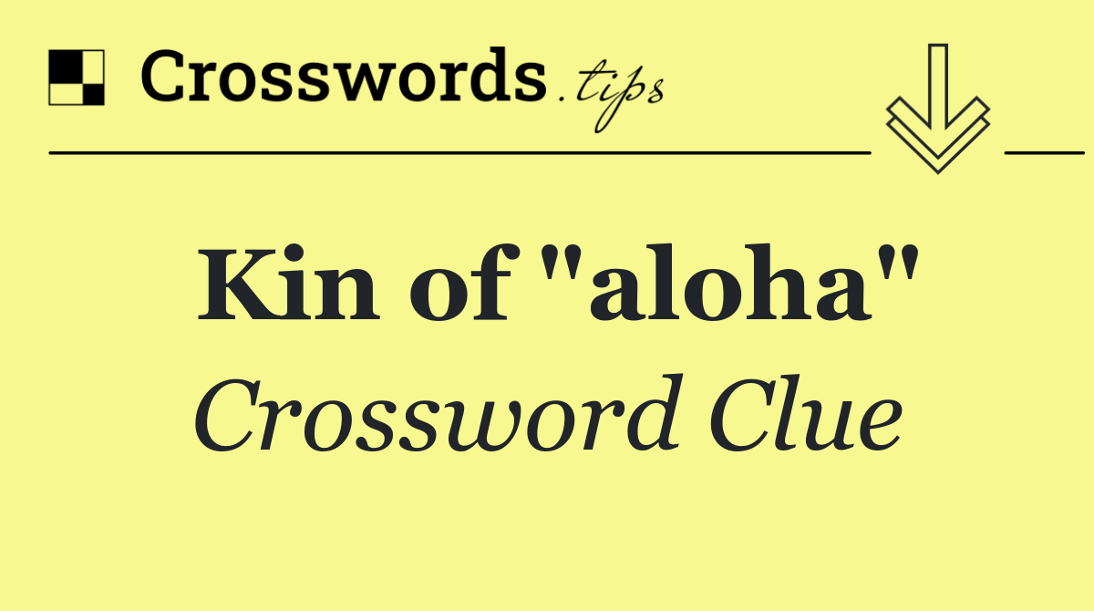 Kin of "aloha"