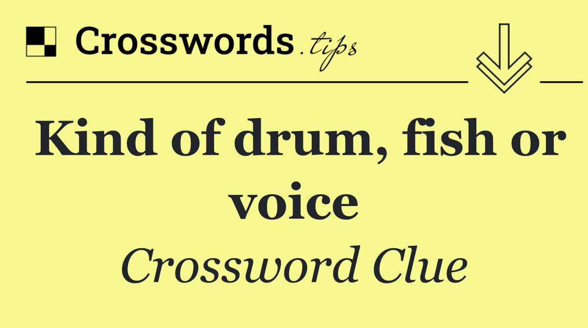 Kind of drum, fish or voice