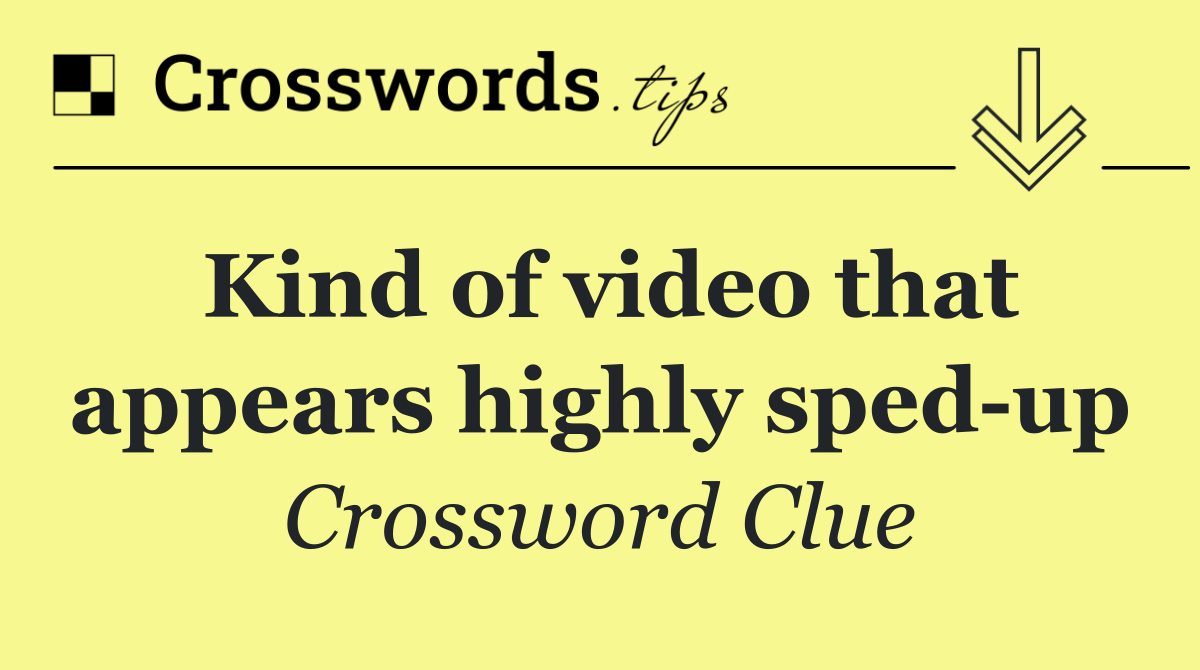 Kind of video that appears highly sped up