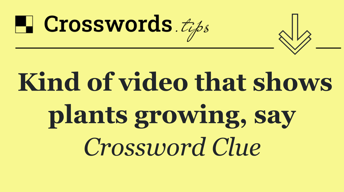 Kind of video that shows plants growing, say
