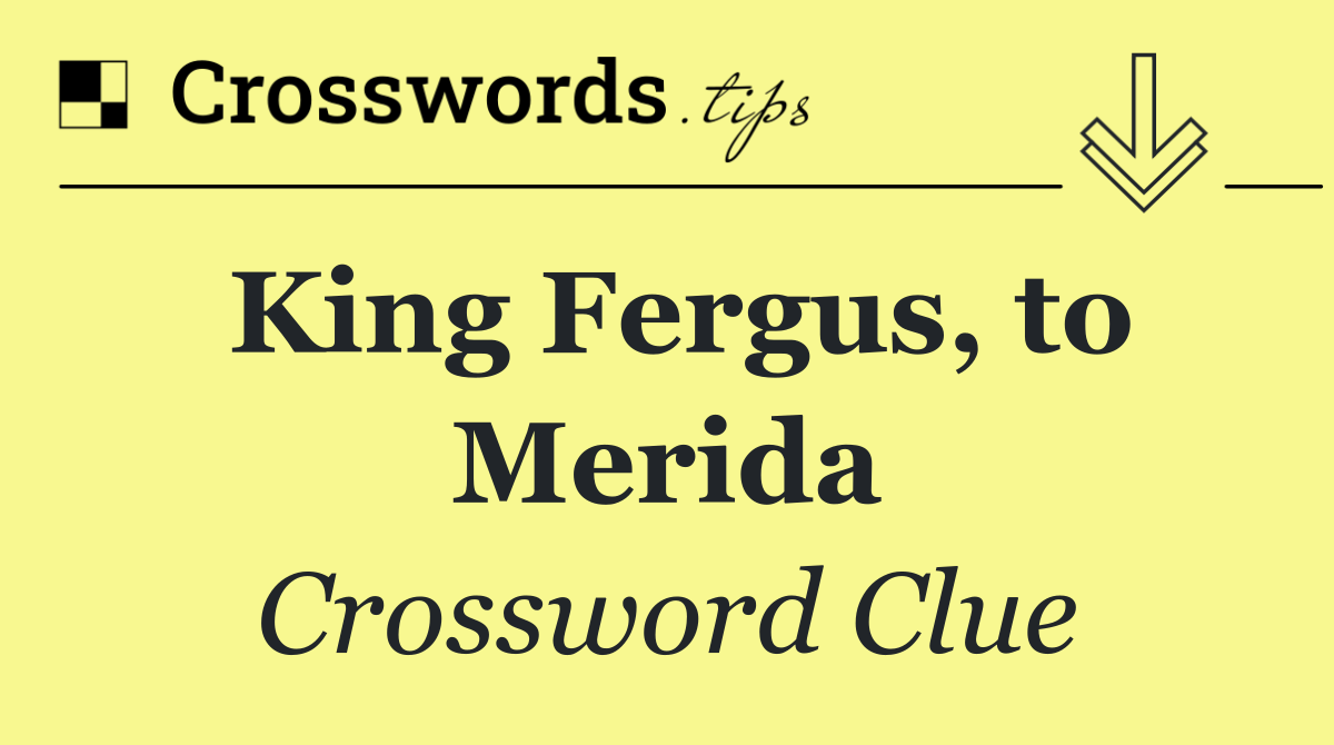 King Fergus, to Merida