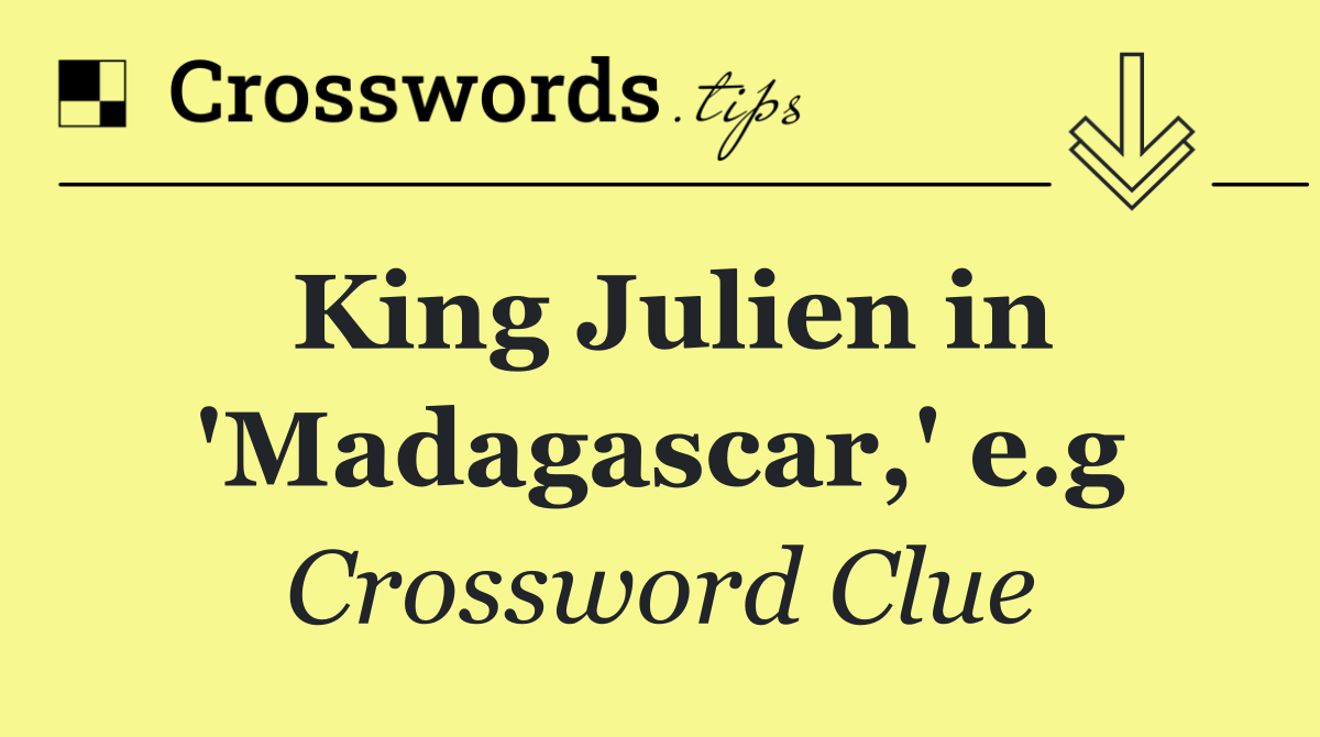 King Julien in 'Madagascar,' e.g