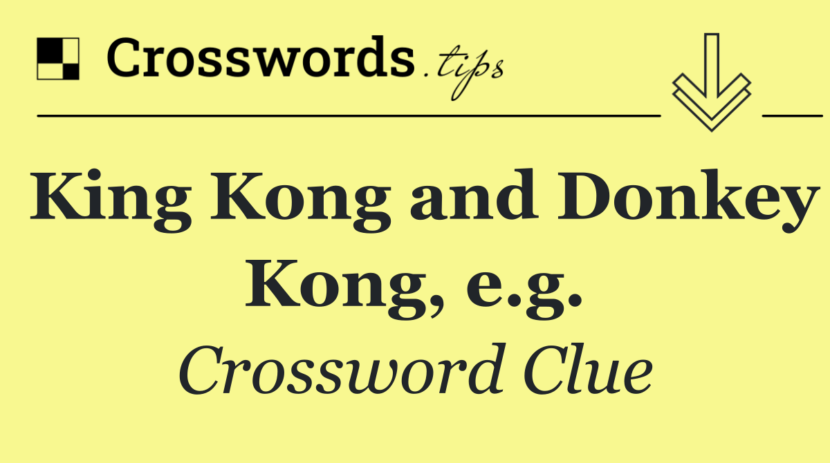 King Kong and Donkey Kong, e.g.