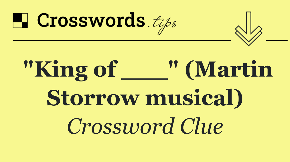 "King of ___" (Martin Storrow musical)
