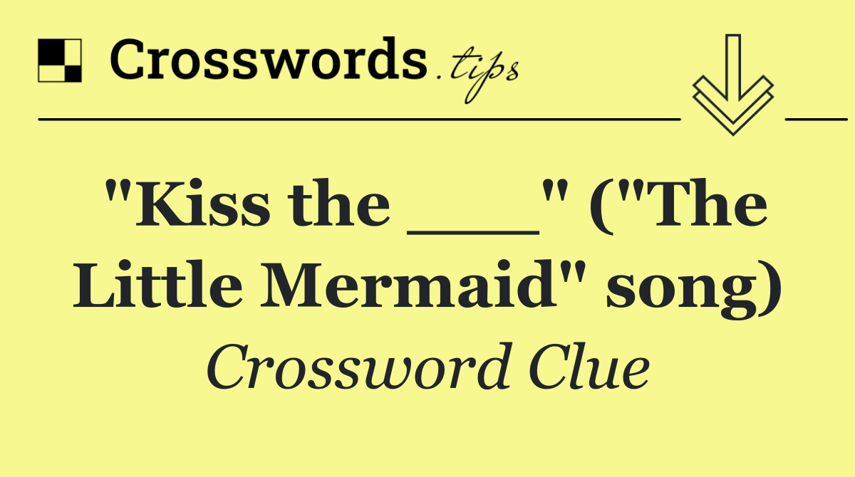 "Kiss the ___" ("The Little Mermaid" song)