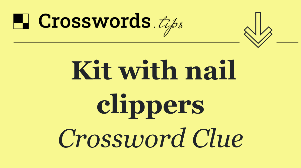 Kit with nail clippers