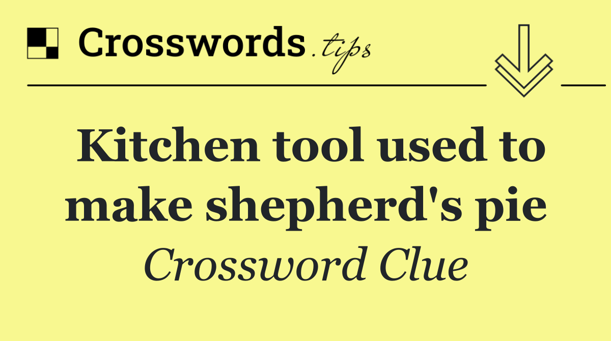 Kitchen tool used to make shepherd's pie