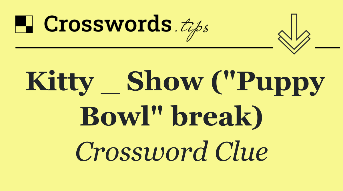 Kitty _ Show ("Puppy Bowl" break)